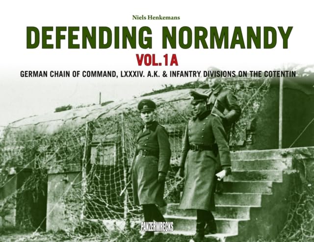 Defending Normandy Vol.1A: German Chain of Command, LXXXIV. A.K. & Infantry Divisions on the Cotentin Politics & History
