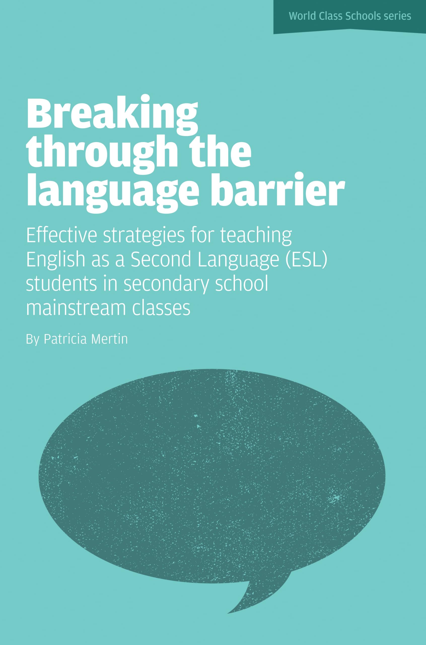 Breaking Through the Language Barrier: Effective Strategies for Teaching English as a Second Language (ESL) Students in Secondary School Mainstream CL (World Class Schools Series, Band 1) Social Sciences