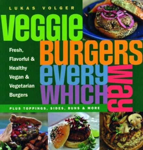 Veggie Burgers Every Which Way: Plus toppings, sides, buns & more Leisure, Home & Garden