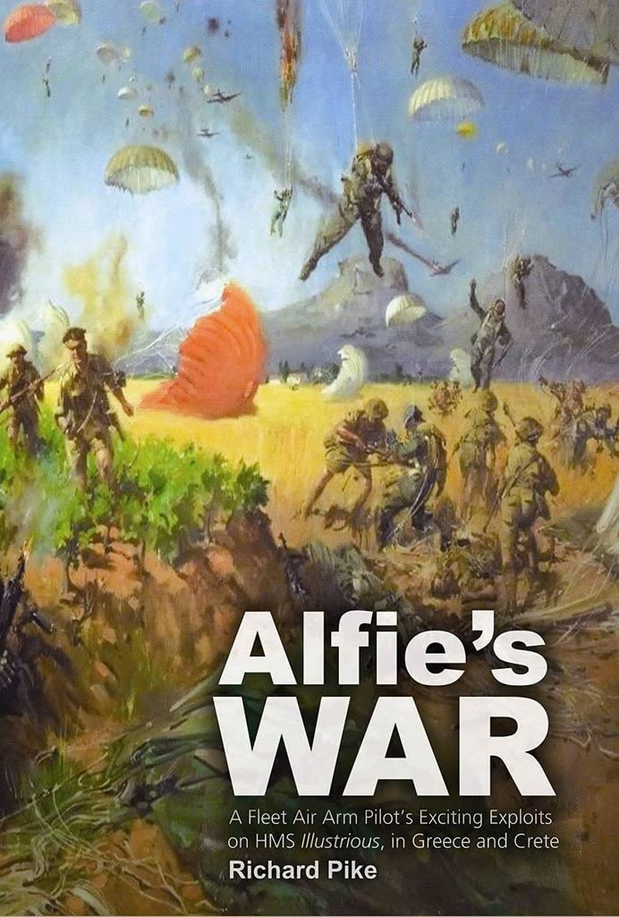 Alfie's War: A World War II Fleet Air Arm Lieutenant's Exciting Exploits on Hms Illustrious, in Greece and Crete Memories
