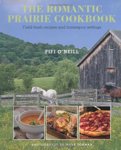 The Romantic Prairie Cookbook: Field-fresh Recipes and Homespun Settings Leisure, Home & Garden