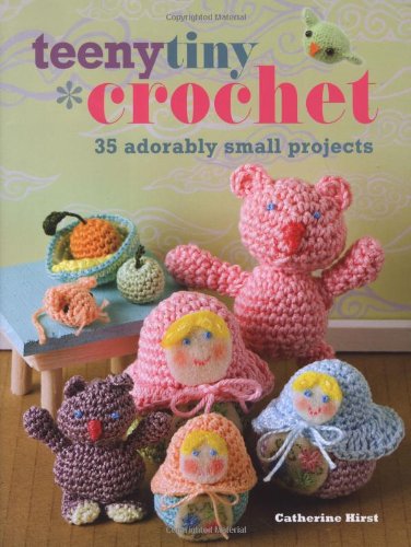 Teeny Tiny Crochet: 35 Adorably Small Projects Hobbies & Crafts