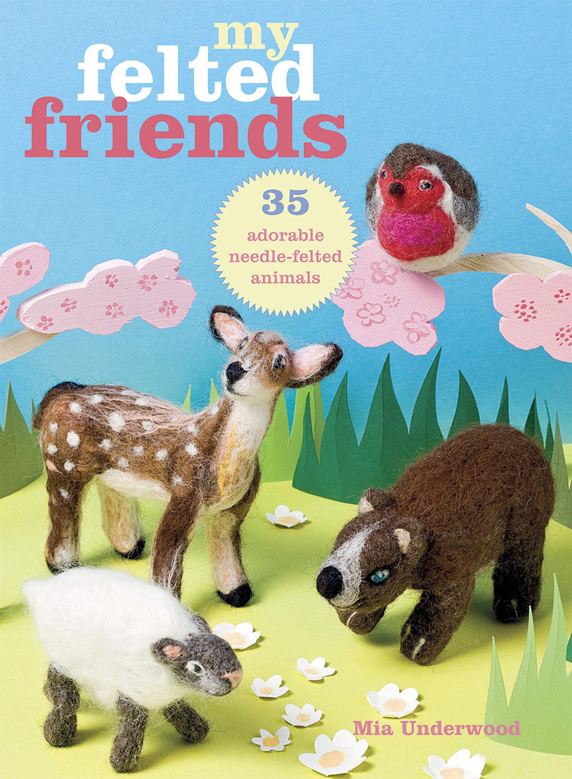 My Felted Friends: 35 Adorable Needle-Felted Animals Hobbies & Crafts