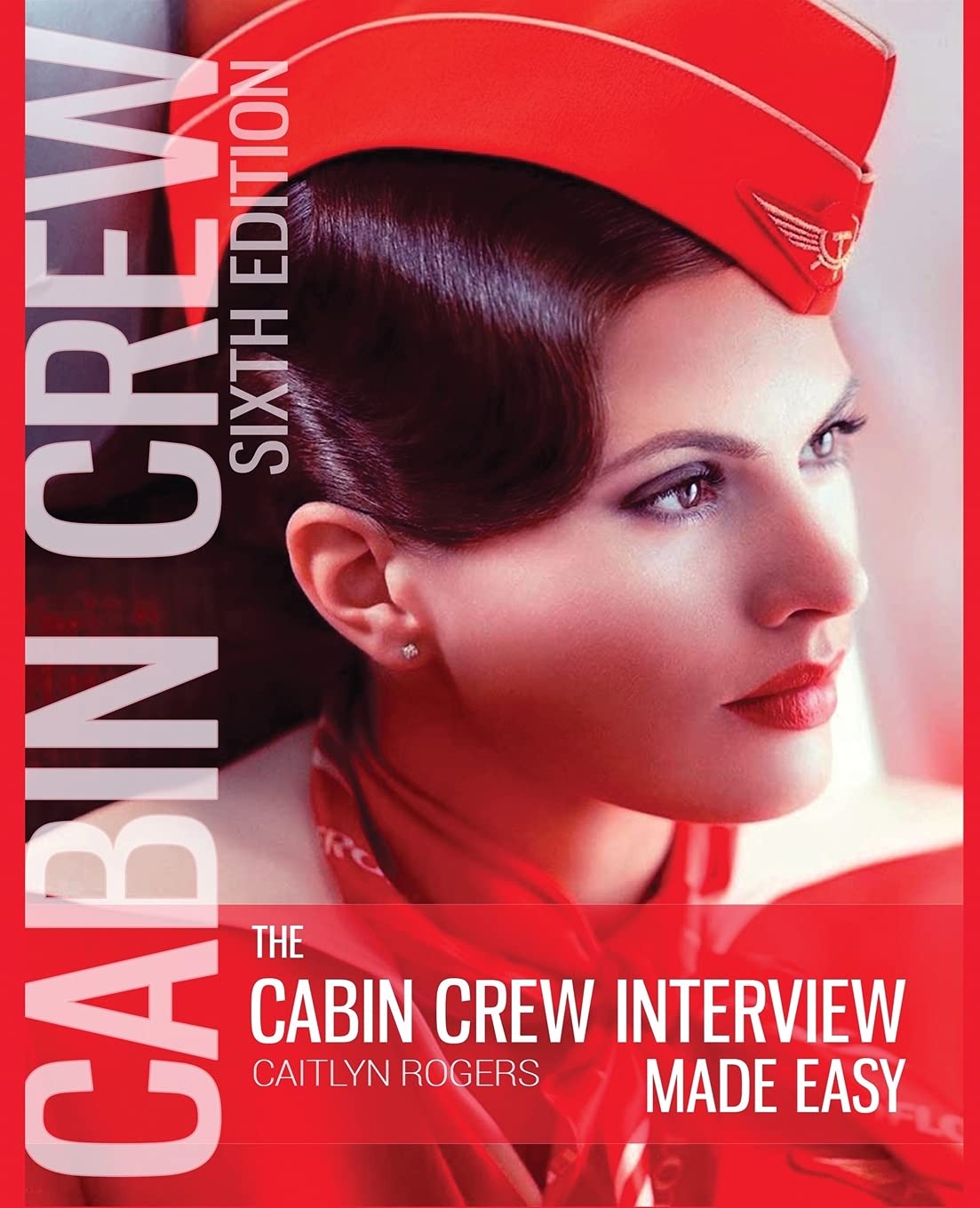 The Cabin Crew Interview Made Easy: Everything You Need to Know to Ace the Flight Attendant Interview Business, Finance & Career