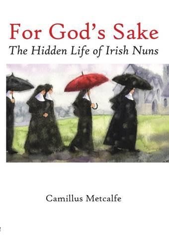 For God's Sake: The Hidden Life of Irish Nuns Politics & History