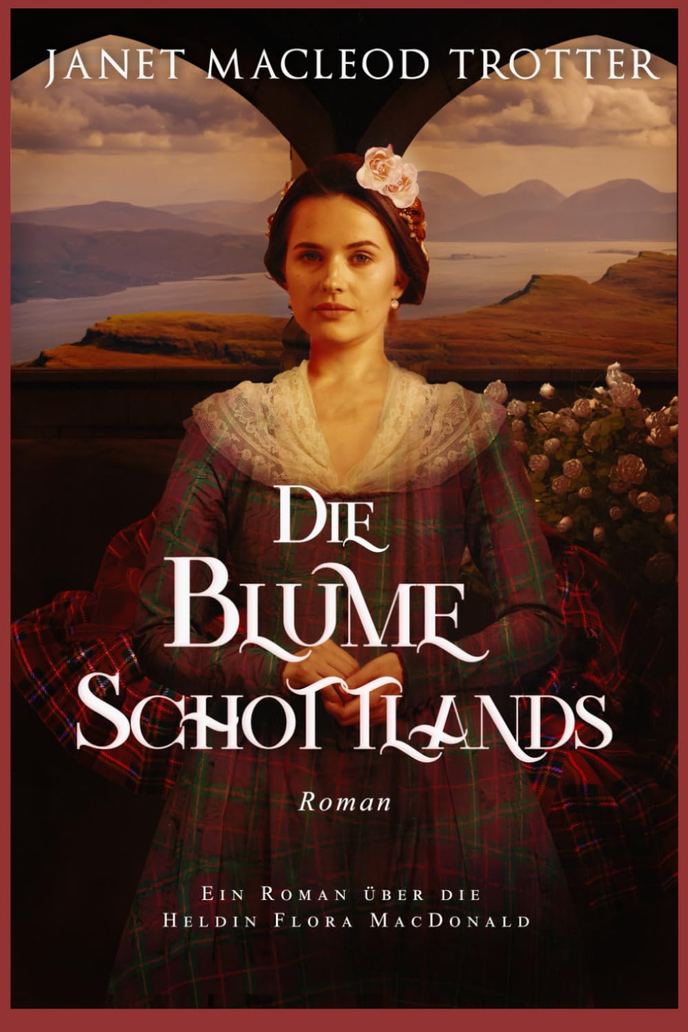 DIE BLUME SCHOTTLANDS: Ein Roman über die Heldin Flora MacDonald (Die schottischen Romanzen) Historical Fiction
