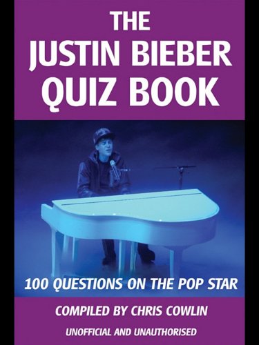 The Justin Bieber Quiz Book: 100 Questions on the Pop Star Books