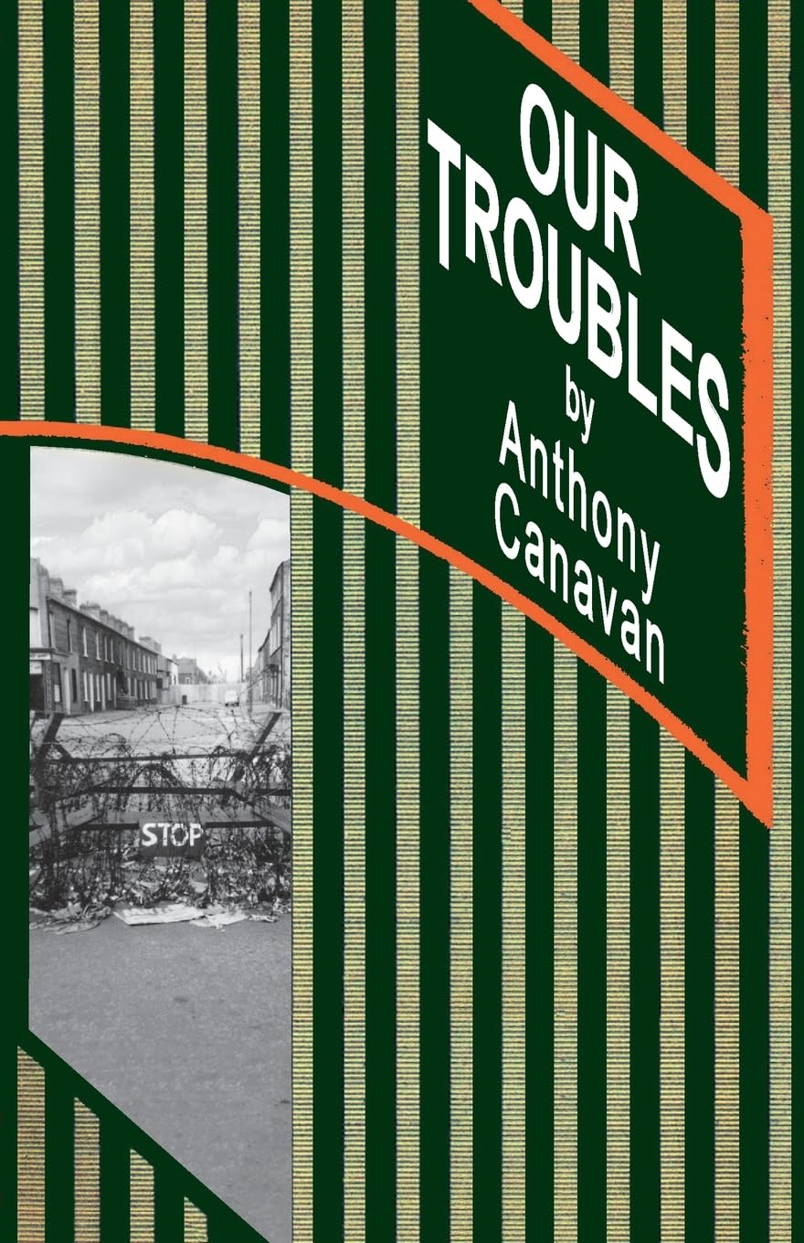 OUR TROUBLES: Stories of Catholic Belfast during the Troubles of 1968-1998 Essays & Short Stories