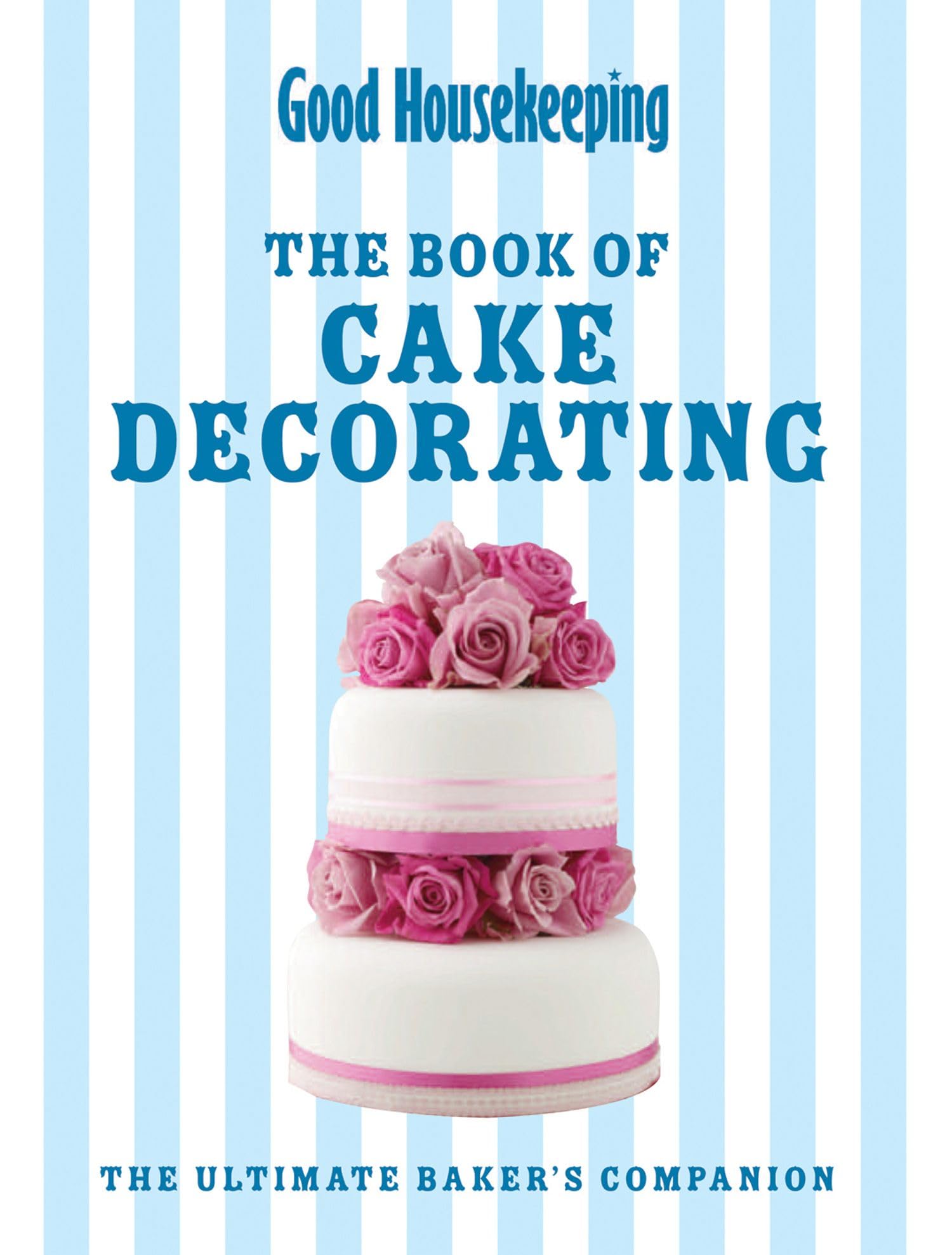 Good Housekeeping The Cake Decorating Book: The ultimate baker's companion Leisure, Home & Garden