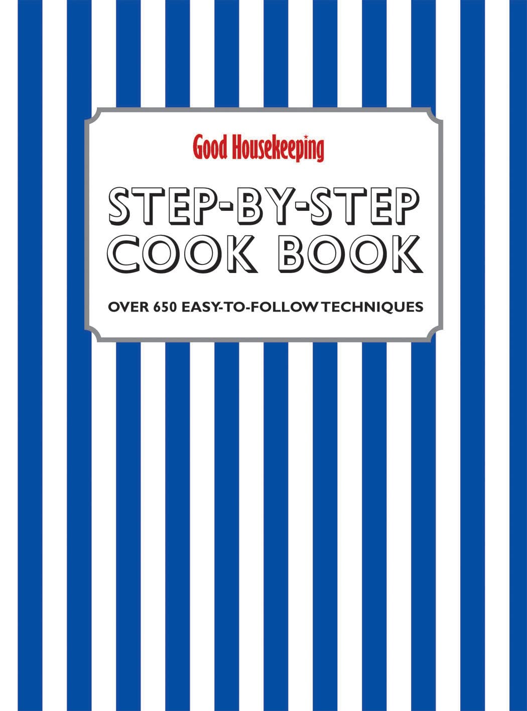 Good Housekeeping Step-by-Step Cookbook: Over 650 Easy-To-Follow Techniques book