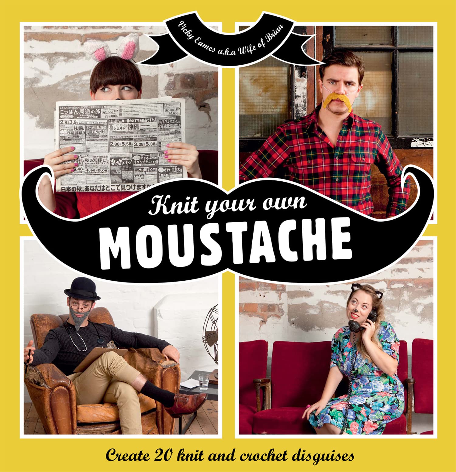 Knit your own Moustache: Create 20 knit and crochet disguises Film, Art & Culture