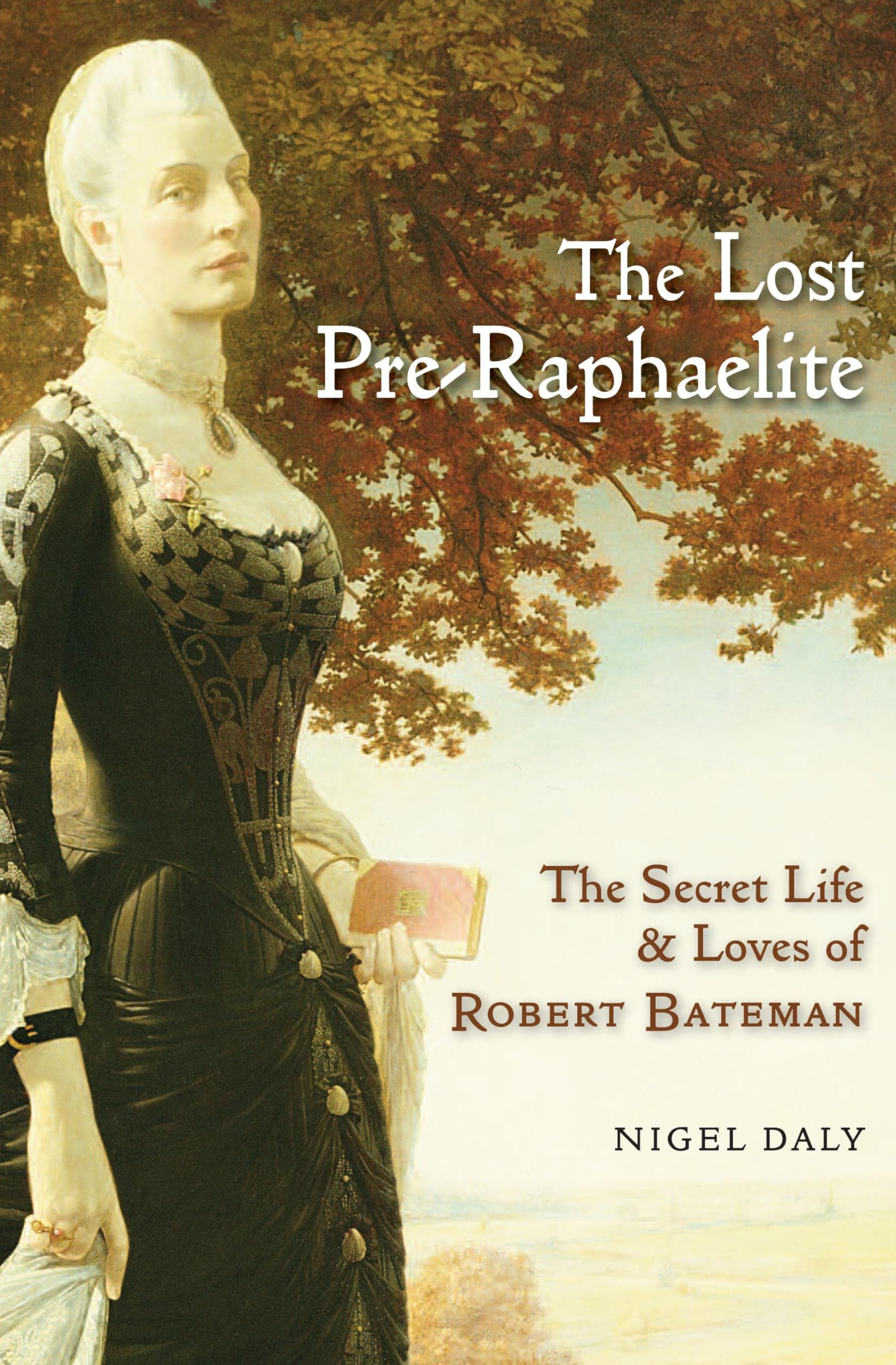 Lost Pre-Raphaelite: The Secret Life and Loves of Robert Bateman Art & Literature