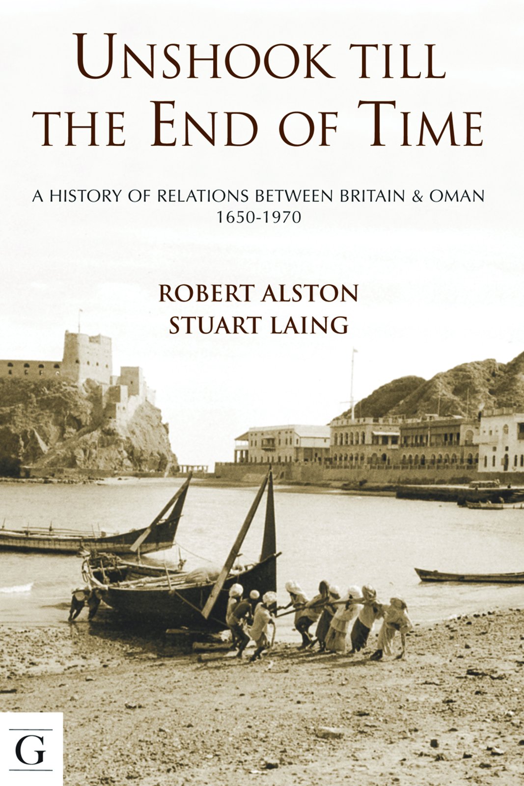 Unshook Till the End of Time: A History of Relations between Britain & Oman 1650 - 1970: A History of Relations Between Britain & Oman 1650 to 1970 Social Sciences