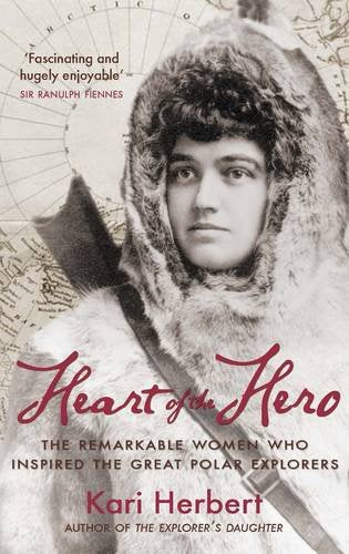 Heart of the Hero: The Remarkable Women Who Inspired the Great Polar Explorers book