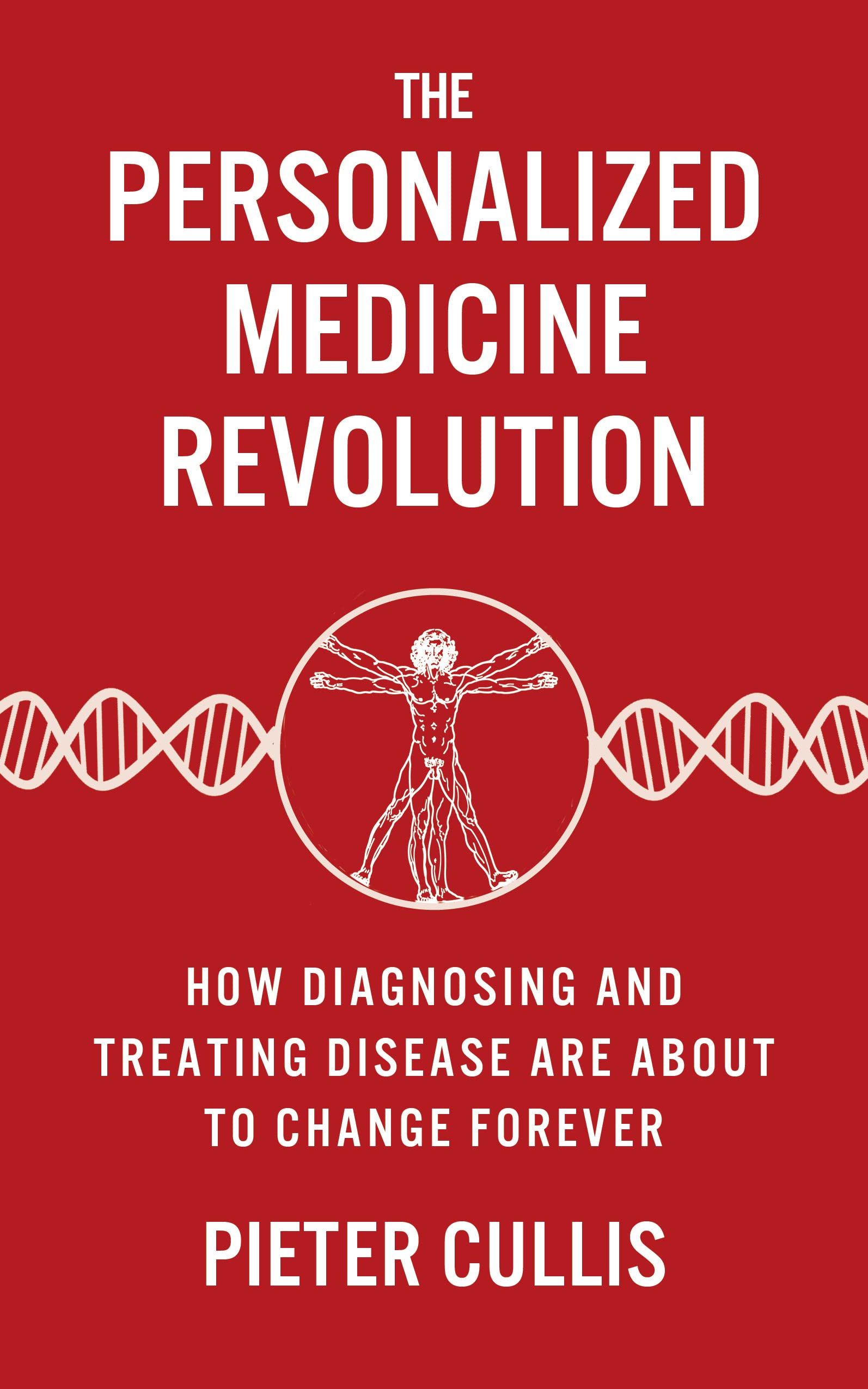 The Personalized Medicine Revolution: How Diagnosing and Treating Disease Are About to Change Forever Medicine