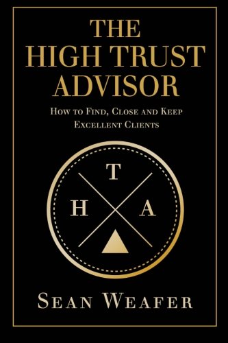 The High Trust Advisor: How to Find, Close and Keep Excellent Clients book