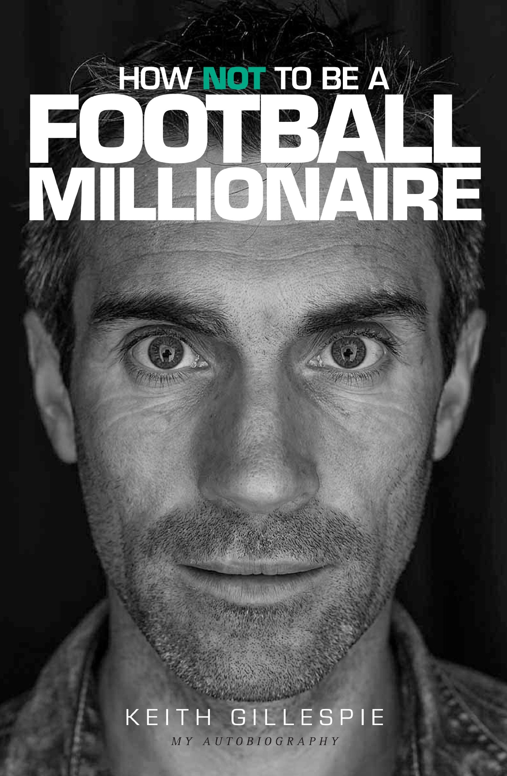 How Not to be a Football Millionaire Keith Gillespie My Autobiography Sports
