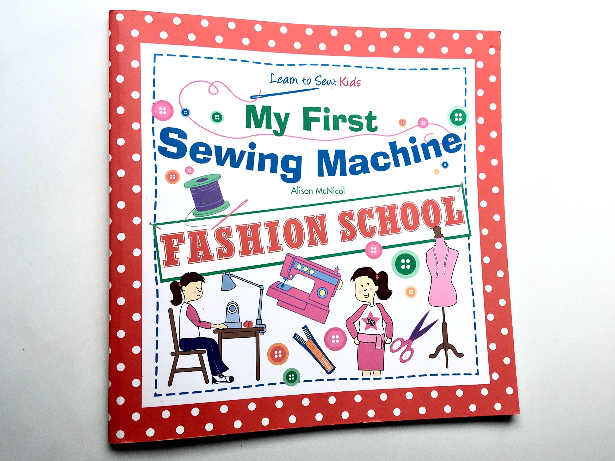 My First Sewing Machine: FASHION SCHOOL: Learn To Sew: Kids book