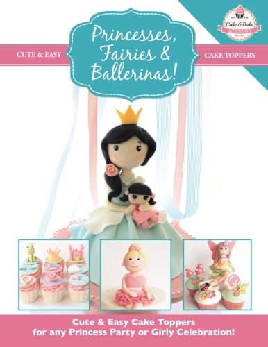 Princesses, Fairies & Ballerinas!: Cute & Easy Cake Toppers for Any Princess Party or Girly Celebration (Cute & Easy Cake Toppers Collection) Leisure, Home & Garden