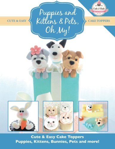 Puppies and Kittens & Pets, Oh My!: Cute & Easy Cake Toppers - Puppies, Kittens, Bunnies, Pets and More! Leisure, Home & Garden