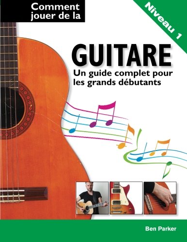 Comment jouer de la guitare - Un guide complet pour les grands débutants Arts & Music