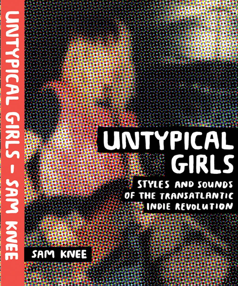 Untypical Girls : Styles and Sounds of the Transatlantic Indie Revolution Books