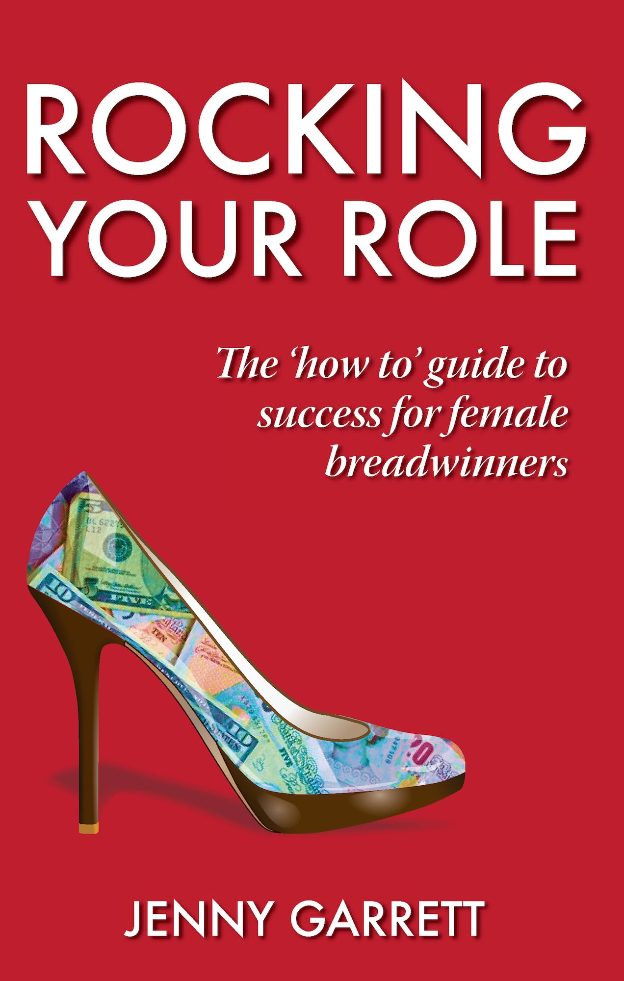Rocking Your Role: The 'How To' guide to success for Female Breadwinners Business, Finance & Career