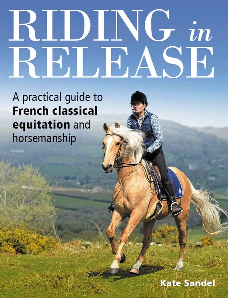 Riding in Release: A Practical Guide to French Classical Equitation and Horsemanship Pets