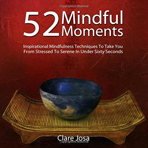 52 Mindful Moments: Inspirational mindfulness techniques to help you de-stress and feel calmer - in under a minute: Inspirational Mindfulness ... Stressed to Serene in Under Sixty Seconds Health, Nutrition & Fitness