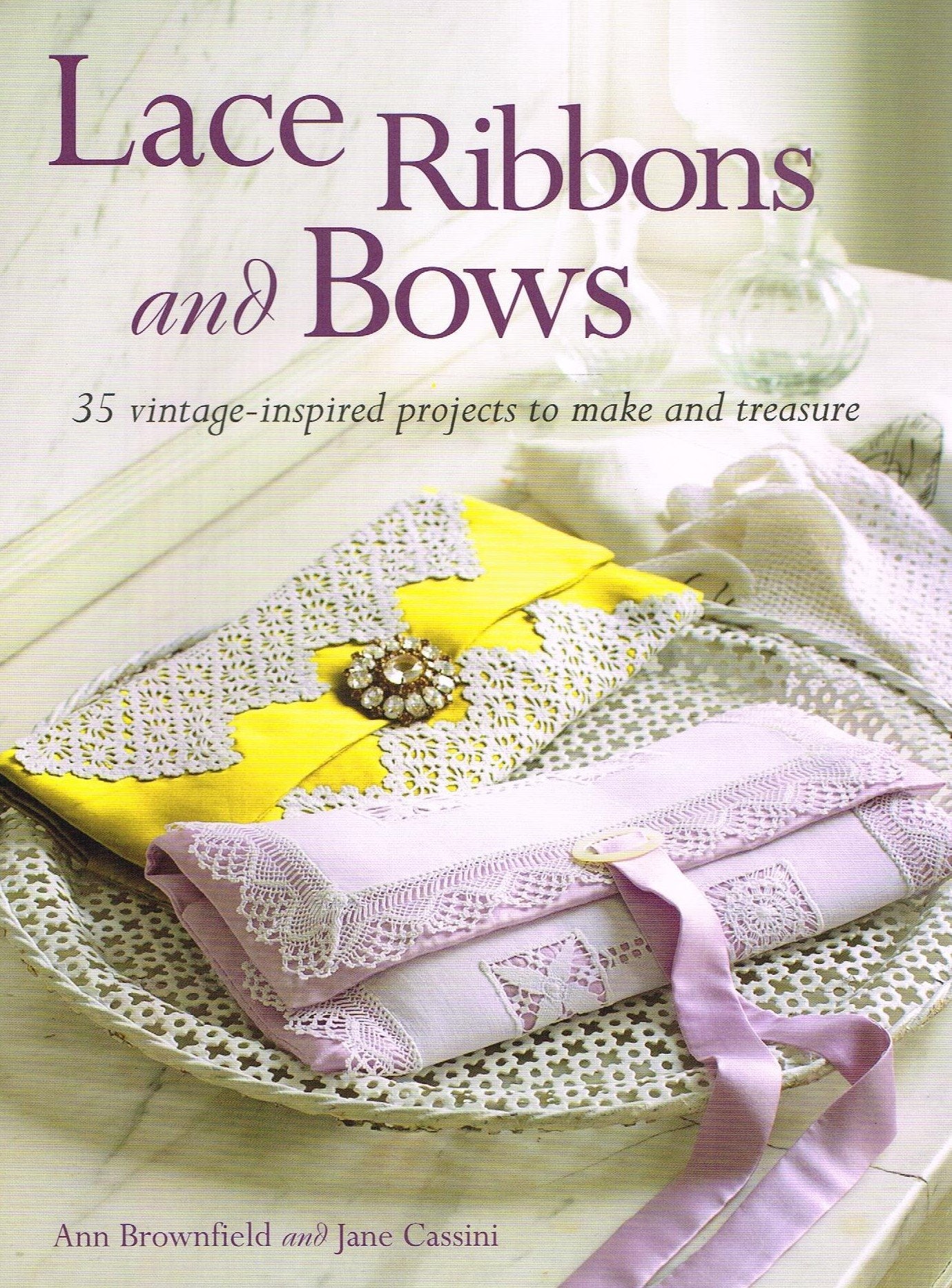Lace, Ribbons and Bows: 35 Vintage-inspired Projects to Make and Treasure Hobbies & Crafts