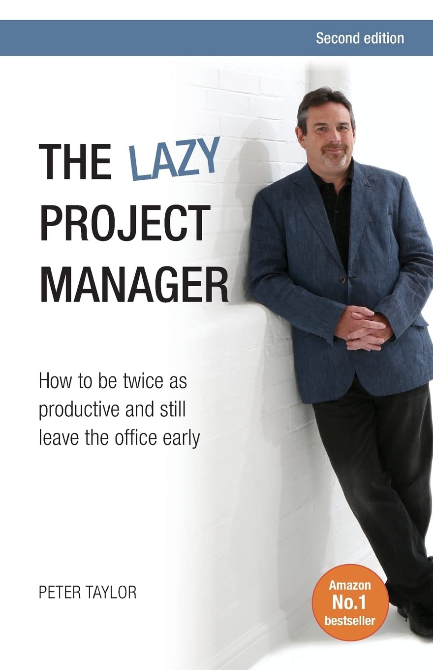 The lazy project manager, 2nd edition: How To Be Twice As Productive And Still Leave The Office Early Business, Finance & Career