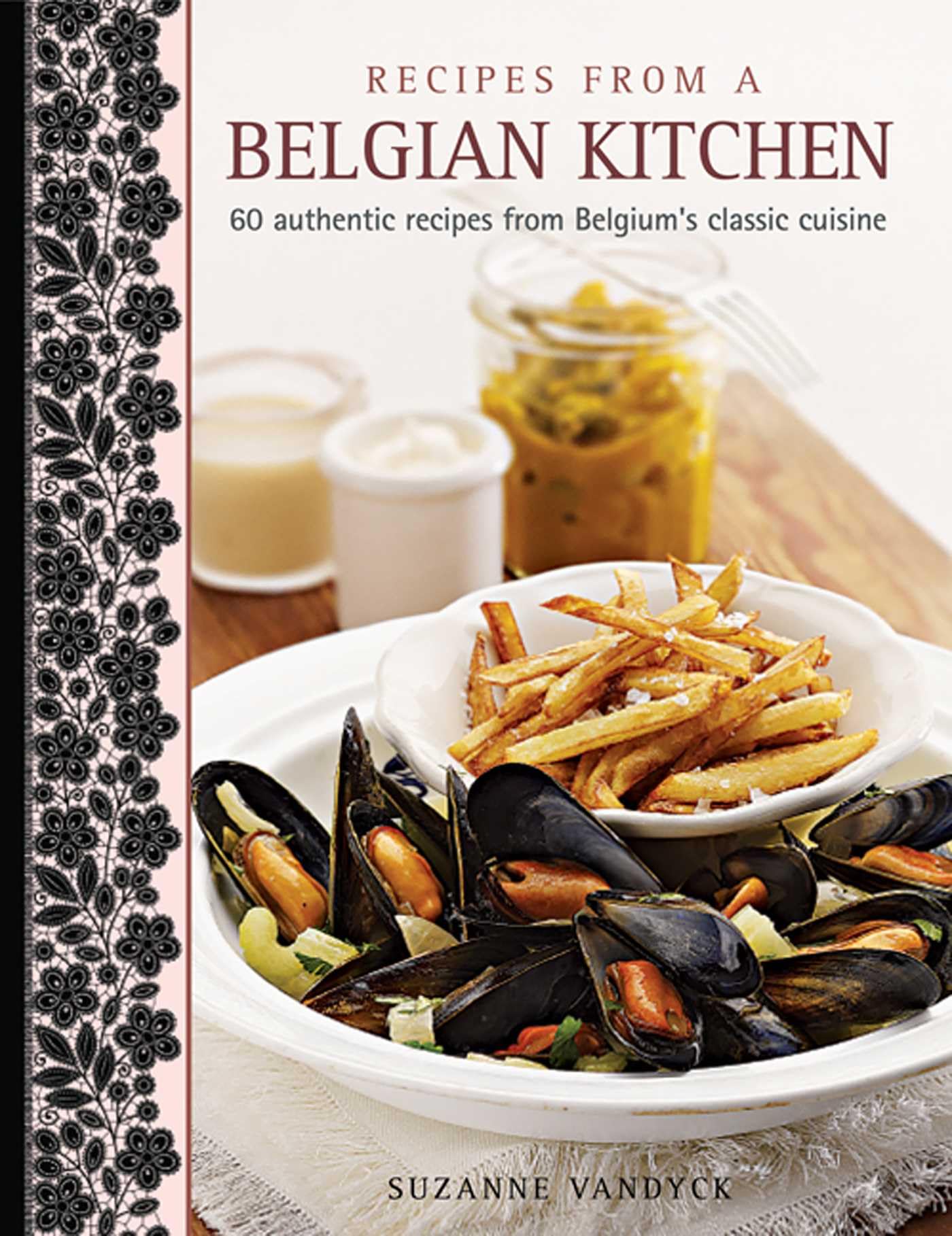 Recipes From A Belgian Kitchen: 60 Authentic Recipes From Belgium's Classic Cuisine Film, Art & Culture