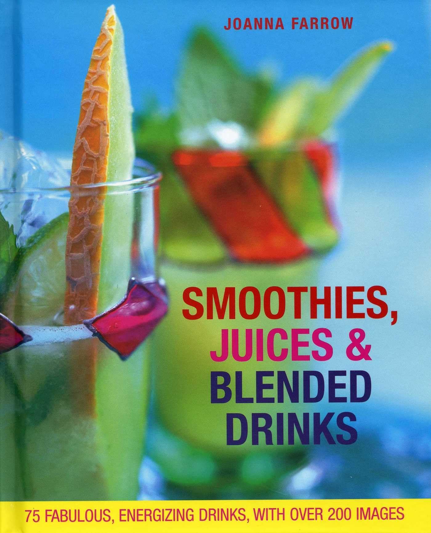 Smoothies, Juices & Blended Drinks: 75 Fabulous, Energizing Drinks, With over 200 Images book