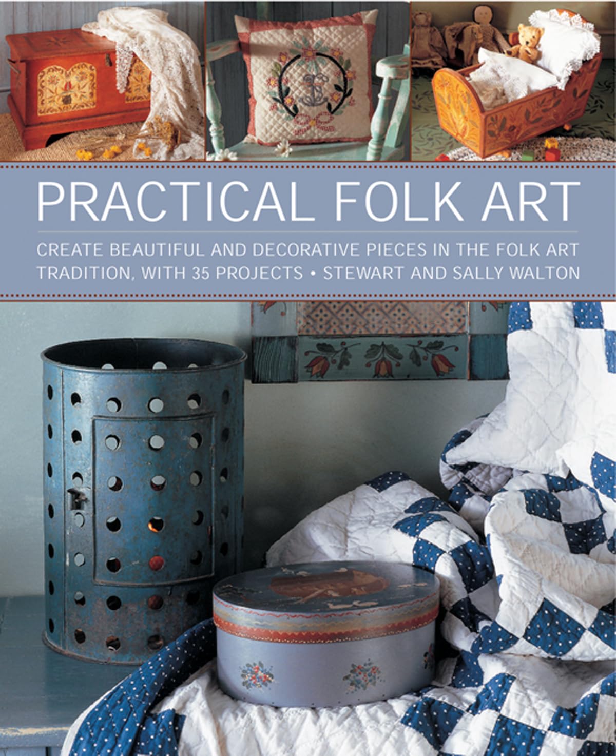 Practical Folk Art: Create Beautiful and Decorative Pieces in the Folk Art Tradition, with 35 Projects Film, Art & Culture