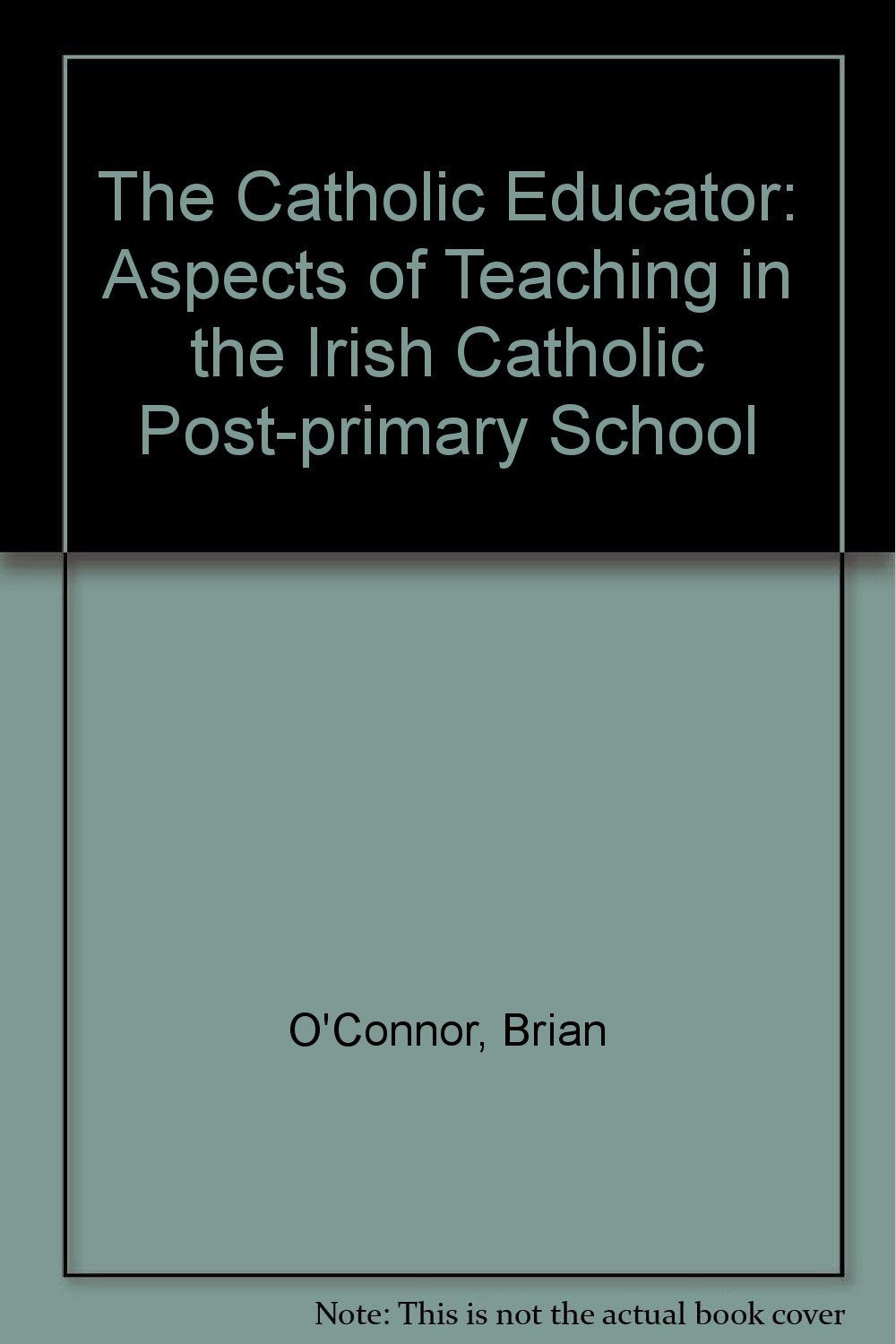 The Catholic Educator: Aspects of Teaching in the Irish Catholic Post-primary School Education & Training