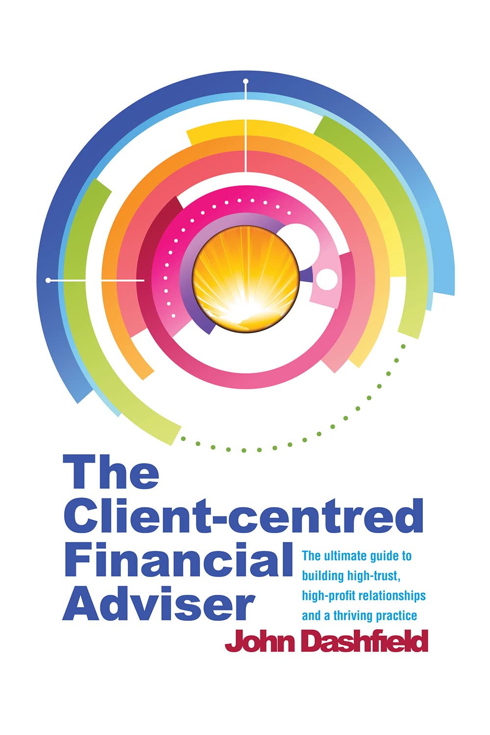 The Client-centred Financial Adviser: The ultimate guide to building high-trust, high-profit relationships and a thriving practice Business, Finance & Career