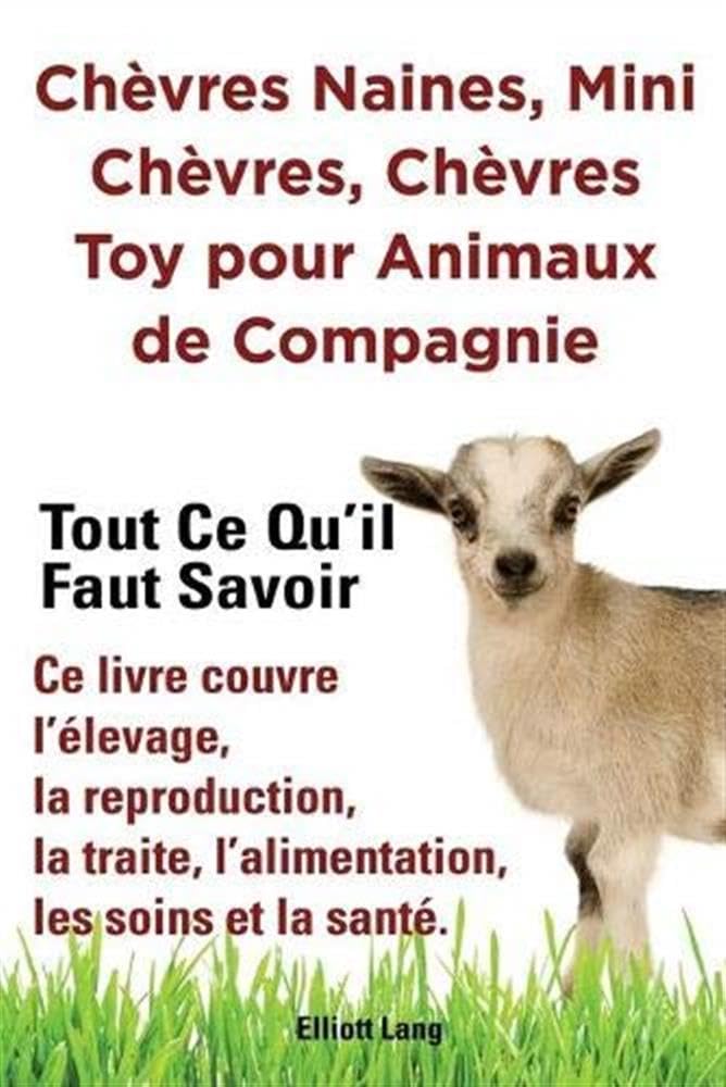 Chèvres naines, mini chèvres, chèvres toy pour animaux de compagnie. Tout ce qu'il faut savoir. Ce livre couvre l'élevage, la reproduction, la traite, l'alimentation, les soins et la santé. Pets
