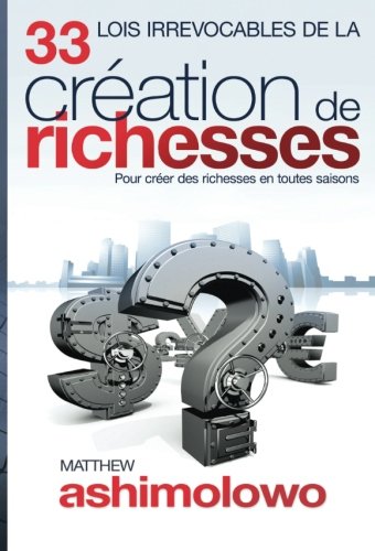 33 Lois Irrevocables de la Création des Richesses: Pour créer des richesses en toutes saisons Business, Finance & Career