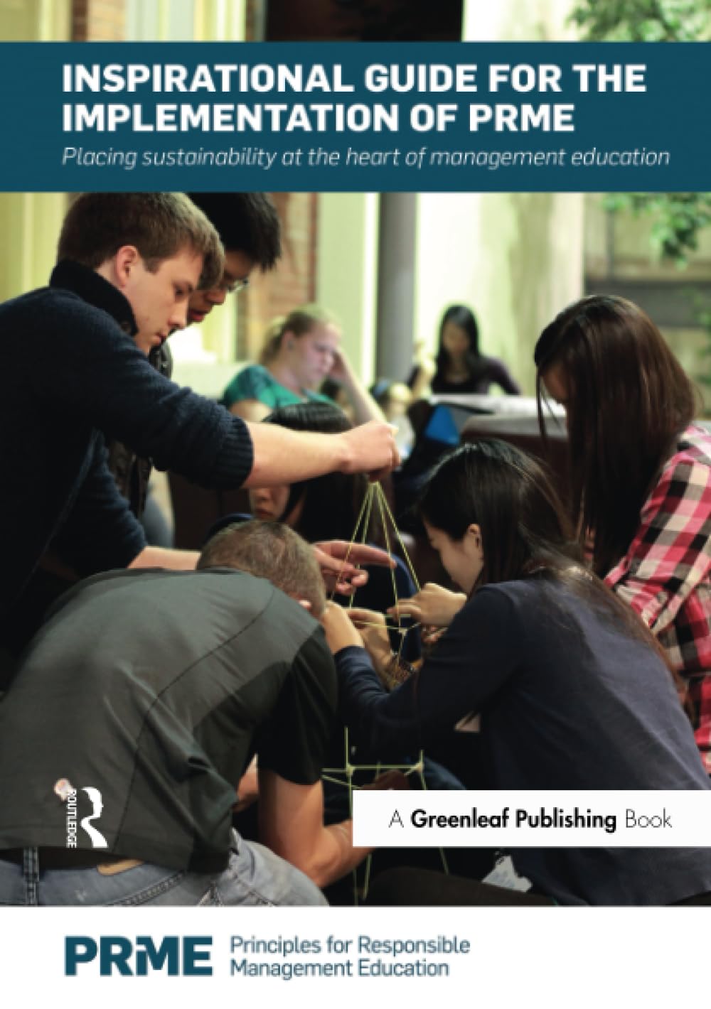 Inspirational Guide for the Implementation of PRME: Placing Sustainability at the Heart of Management Education (The Principles for Responsible Management Education, Band 1) Business, Finance & Career