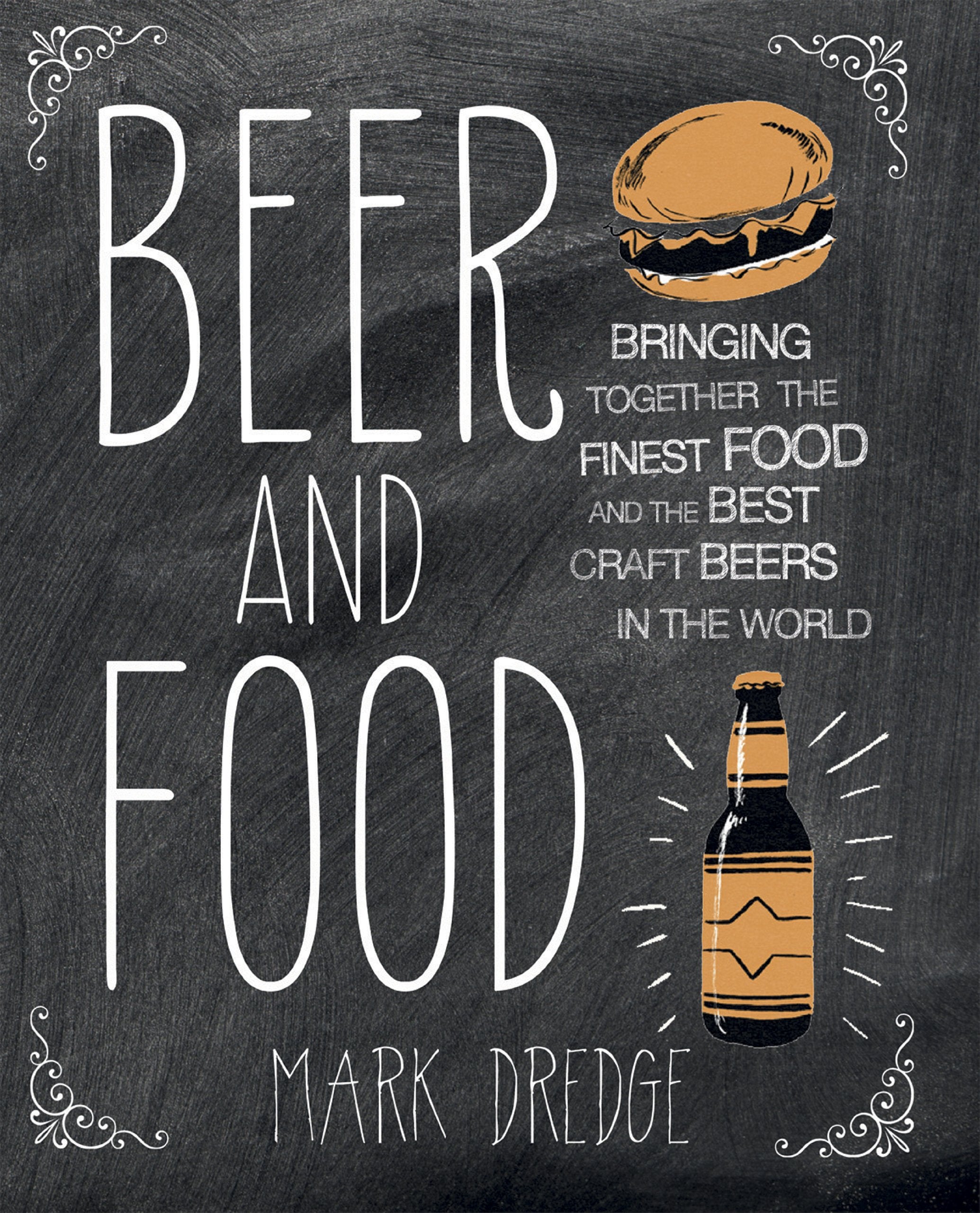 Beer and Food: Bringing Together the Finest Food and the Best Craft Beers: Bringing Together the Finest Food and the Best Craft Beers in the World Leisure, Home & Garden