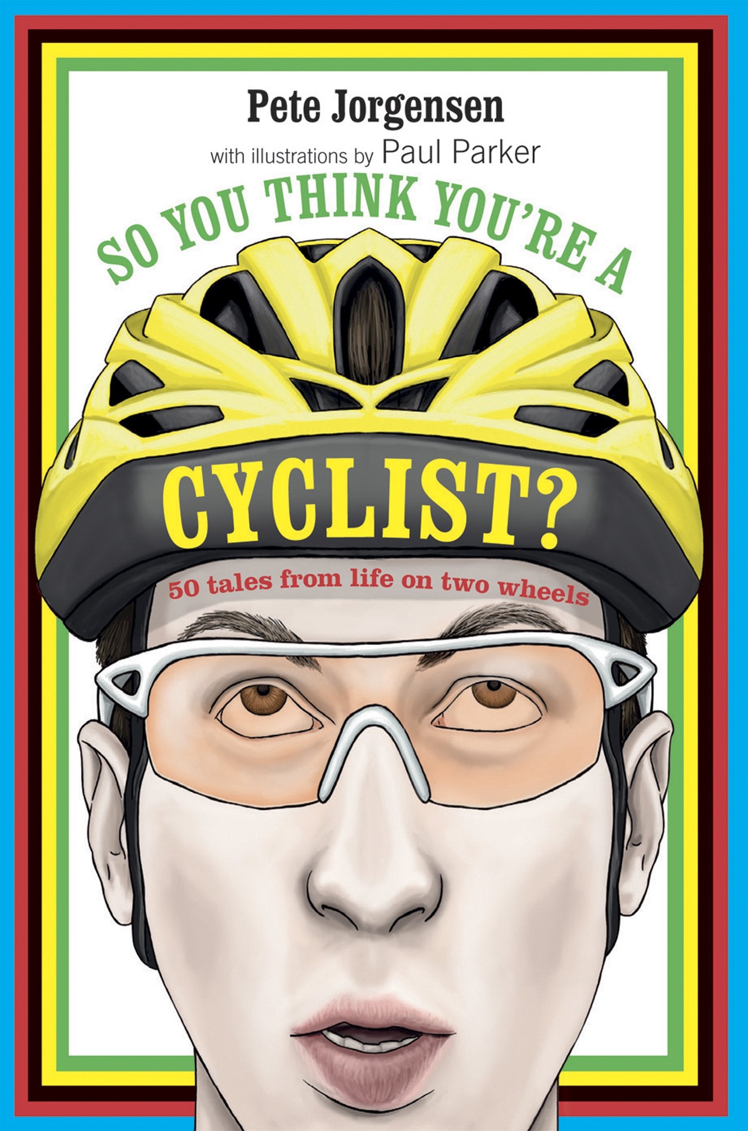 So You Think You're a Cyclist?: 50 Tales from Life on Two Wheels Leisure & Fun