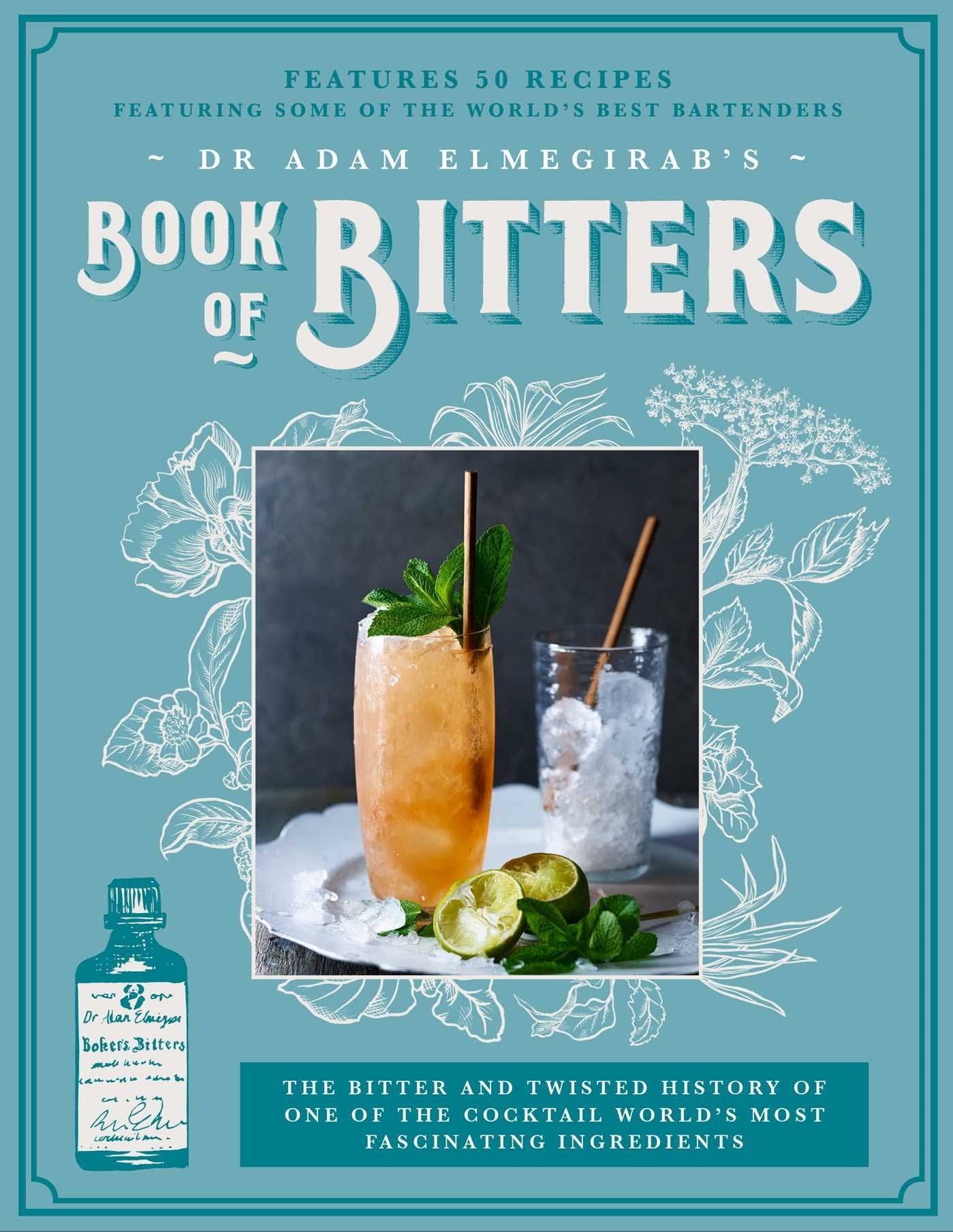 Dr. Adam Elmegirab's Book of Bitters: The bitter and twisted history of one of the cocktail world's most fascinating ingredients Leisure, Home & Garden