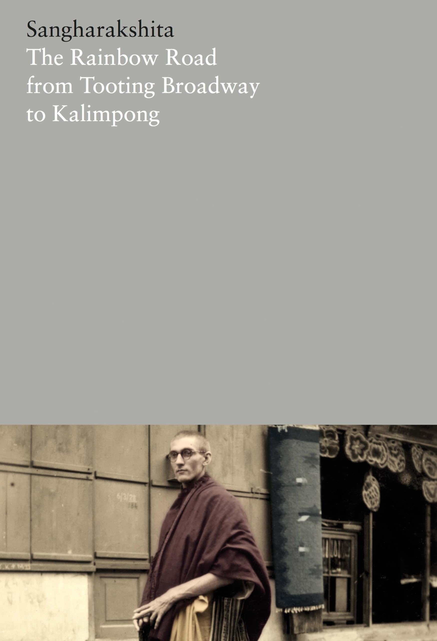 The Rainbow Road from Tooting Broadway to Kalimpong: Memoirs of an English Buddhist (The Complete Works of Sangharakshita, Band 20) Politics & Society Books