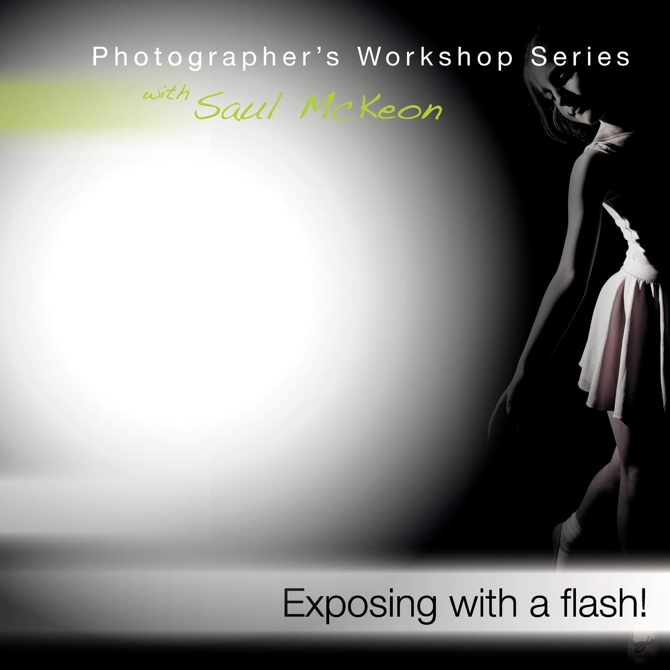 Exposing with a flash!: a how-to guide for mastering exposure when using off camera hot shoe flash: a how-to guide for mastering exposure when using hot shoe flash (Photographer's Workshop Series) Photography