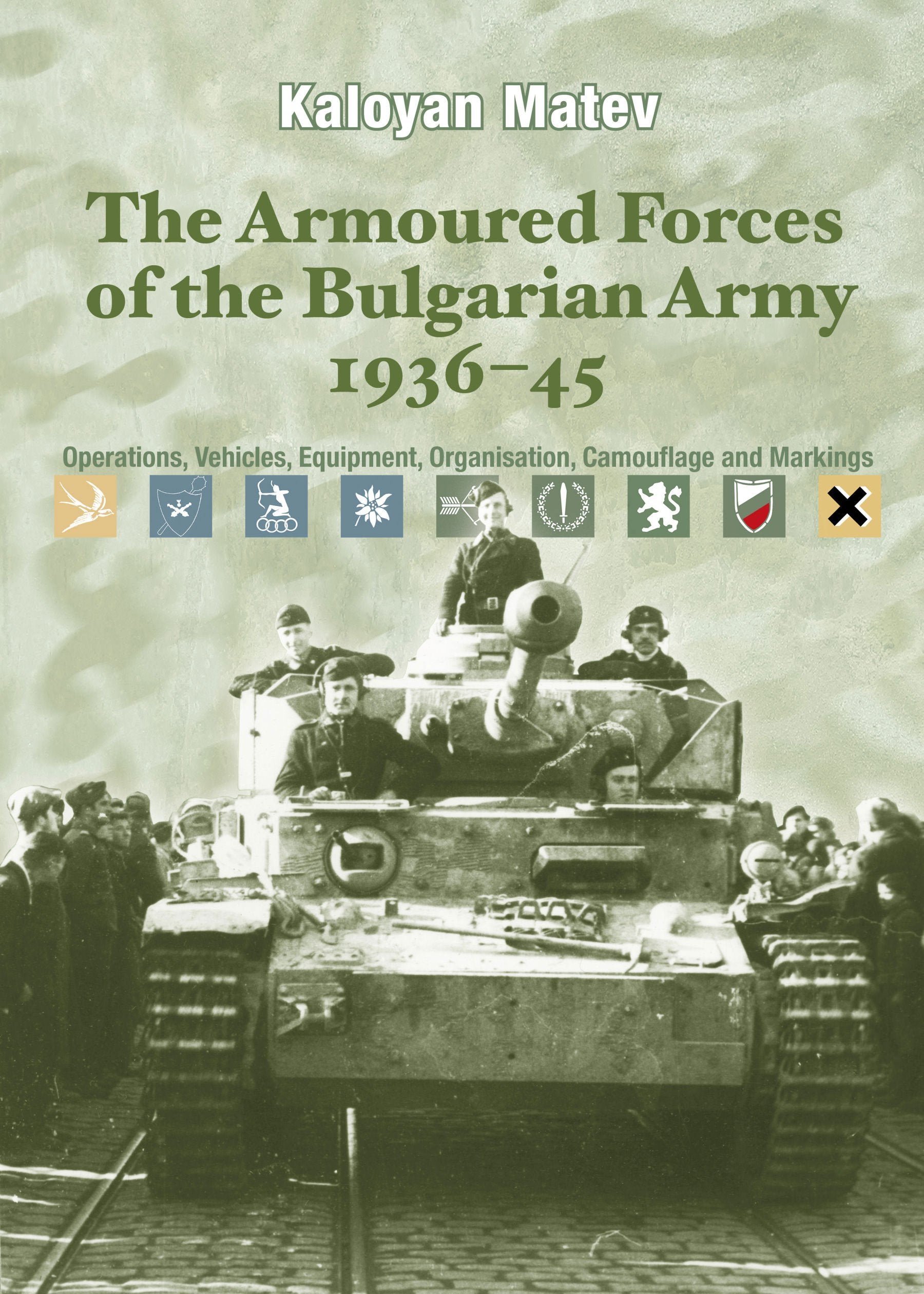 The Armoured Forces of the Bulgarian Army 1936-45: Operations, Vehicles, Equipment, Organisation, Camouflage & Markings: Operations, Vehicles, Equipment, Organisation, Camouflage and Markings Social Sciences