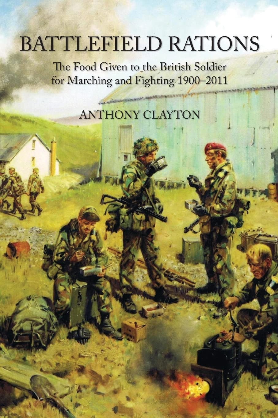 Battlefield Rations: The Food Given to the British Soldier for Marching and Fighting 1900-2011 (Helion Studies in Military History) Politics & History