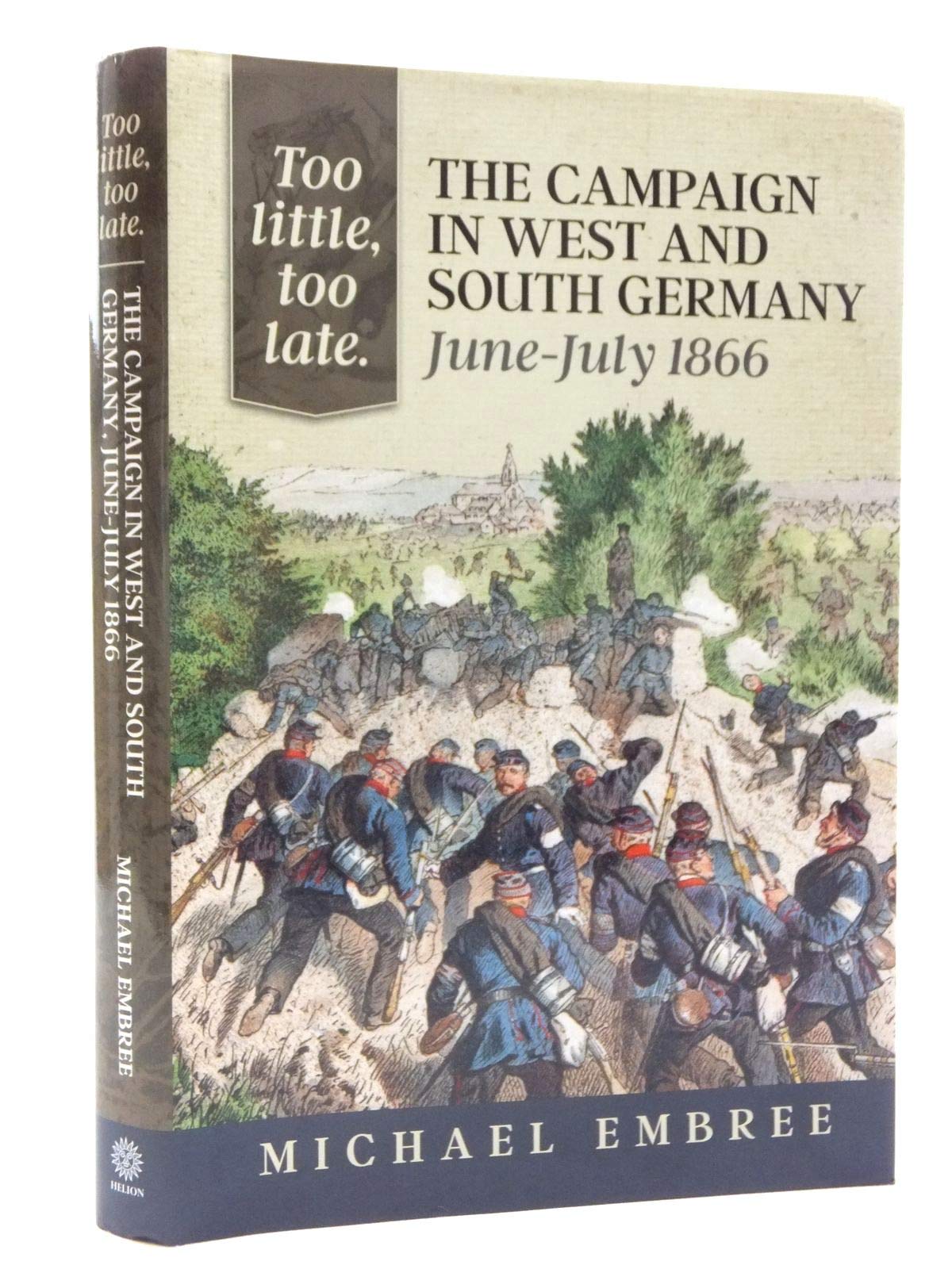 Too Little, Too Late: The Campaign in West and South Germany, June-July 1866 (From Musket to Maxim 1815-1914) Social Sciences