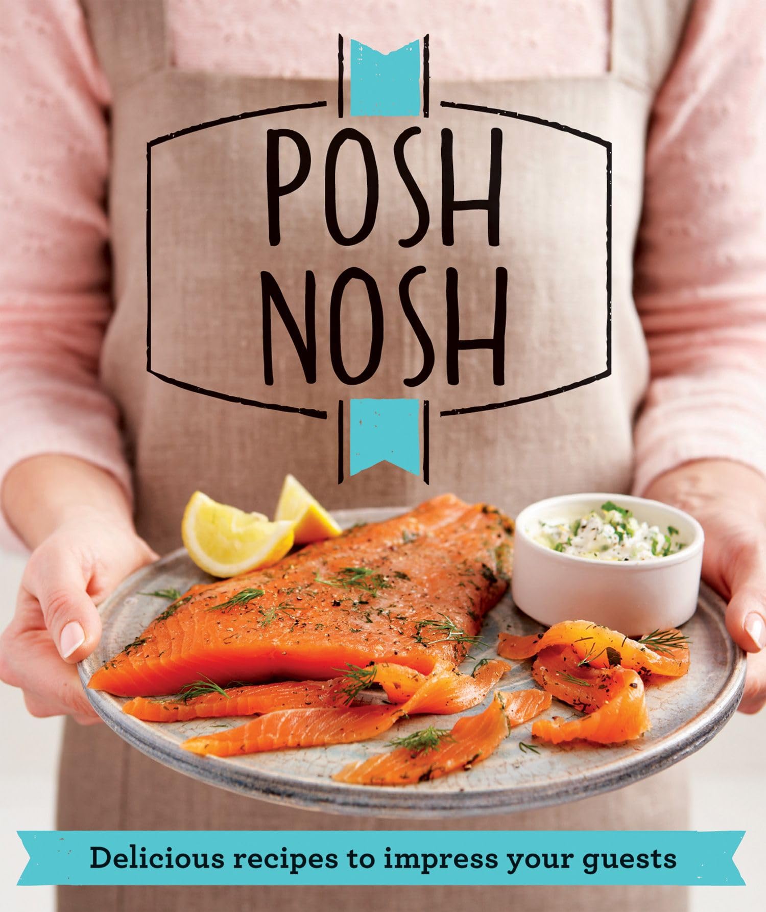 Posh Nosh: Delicious recipes that will impress your guests book