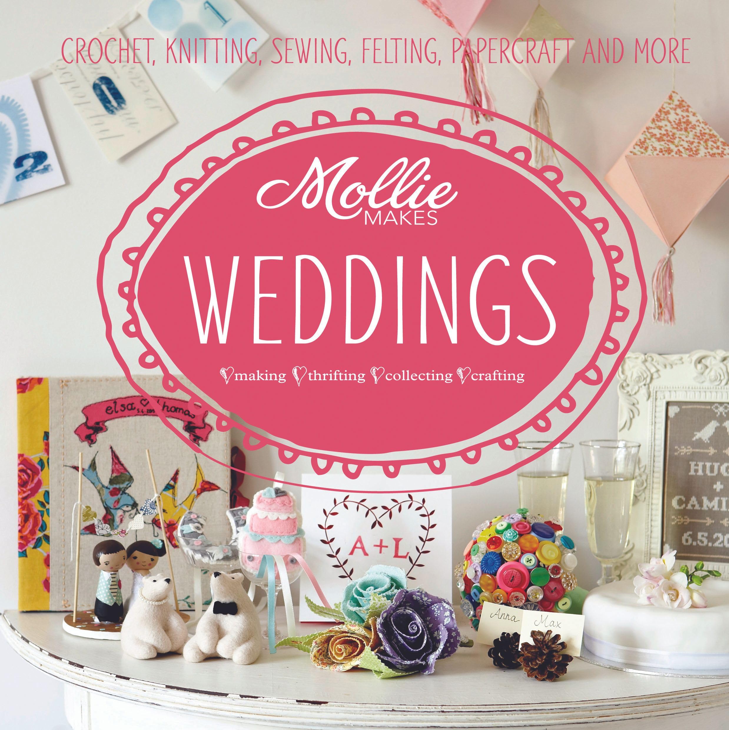 Mollie Makes: Weddings: Crochet, knitting, sewing, felting, papercraft and more Film, Art & Culture