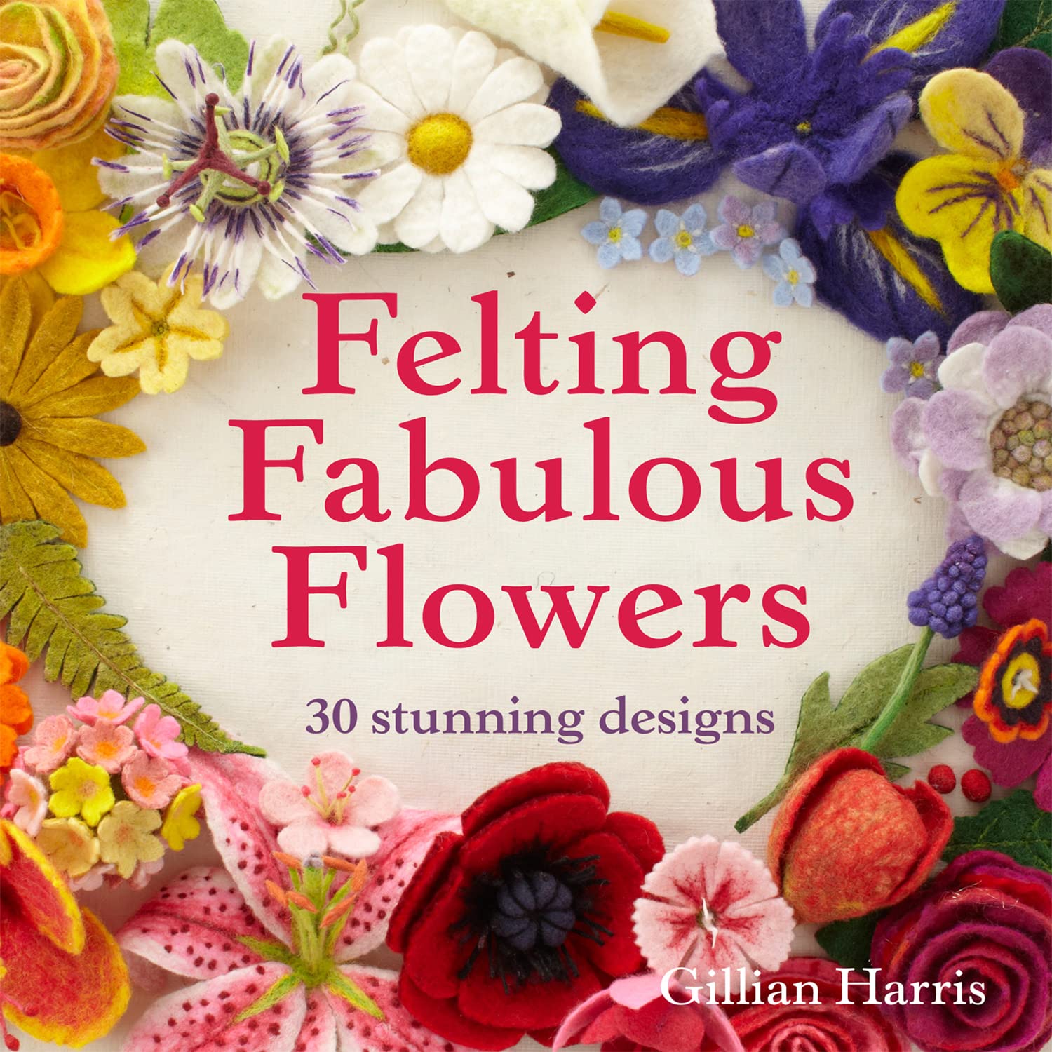 Felting Fabulous Flowers: 30 stunning floral patterns for crafters of all skill levels Film, Art & Culture